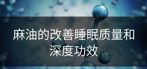 麻油的改善睡眠质量和深度功效